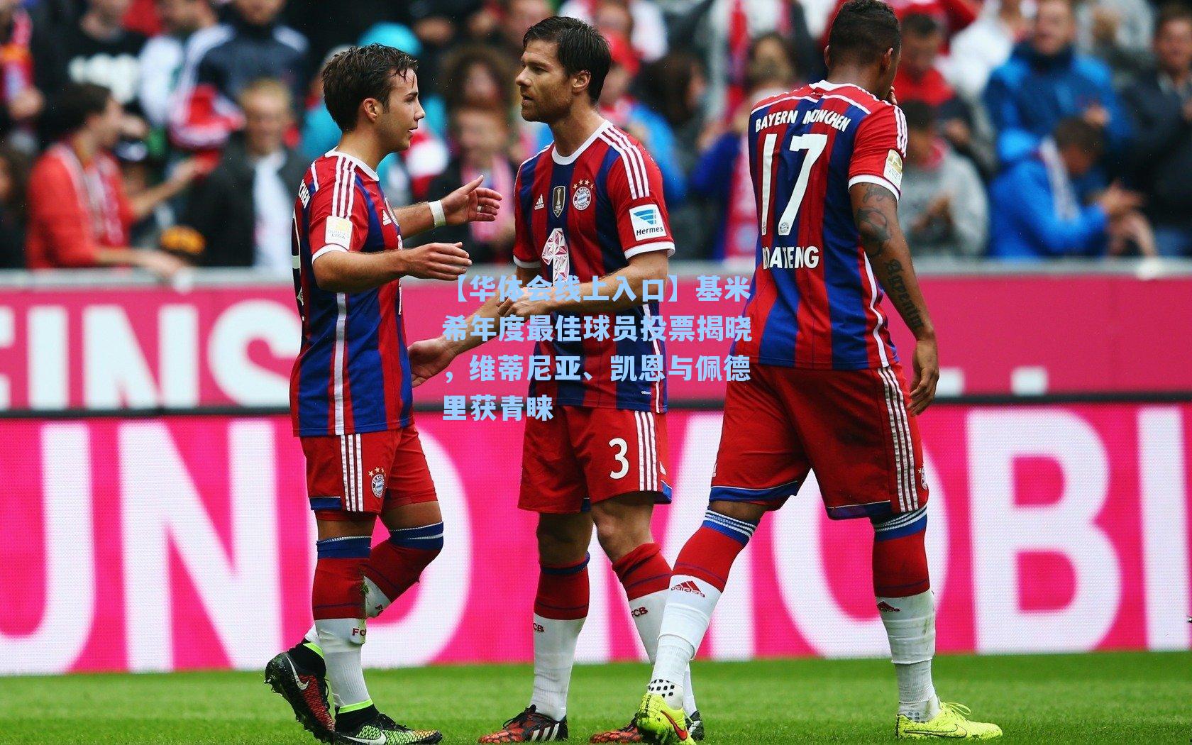 【华体会线上入口】基米希年度最佳球员投票揭晓，维蒂尼亚、凯恩与佩德里获青睐