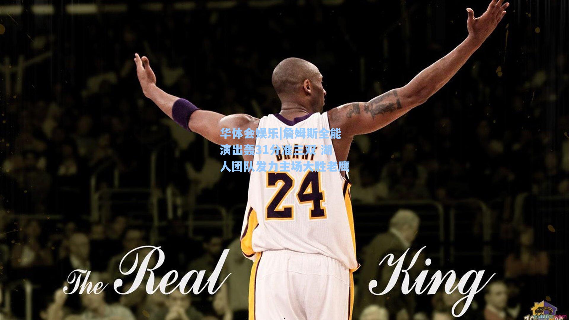 华体会娱乐|詹姆斯全能演出轰31分准三双 湖人团队发力主场大胜老鹰