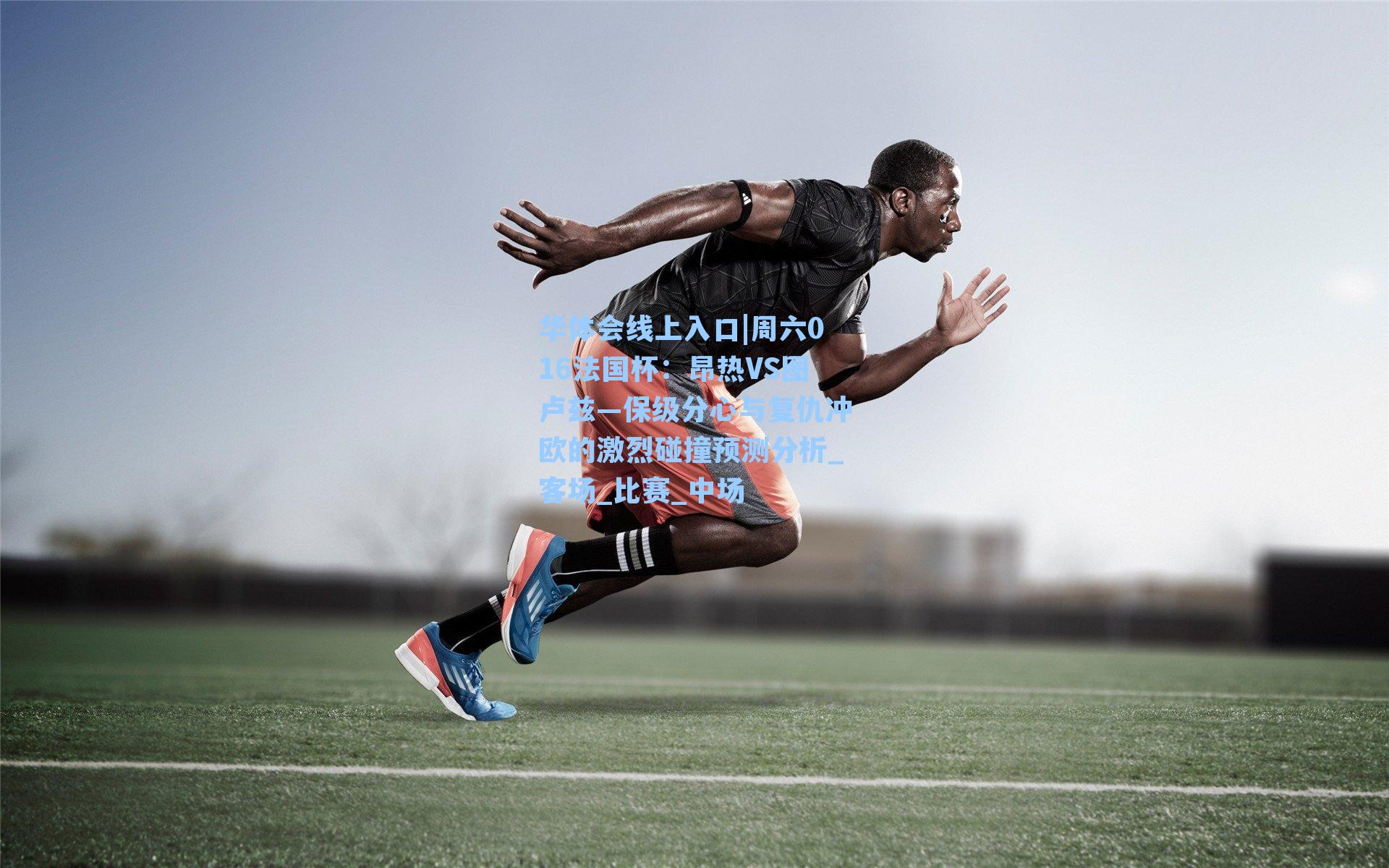 周六016法国杯：昂热VS图卢兹—保级分心与复仇冲欧的激烈碰撞预测分析_客场_比赛_中场