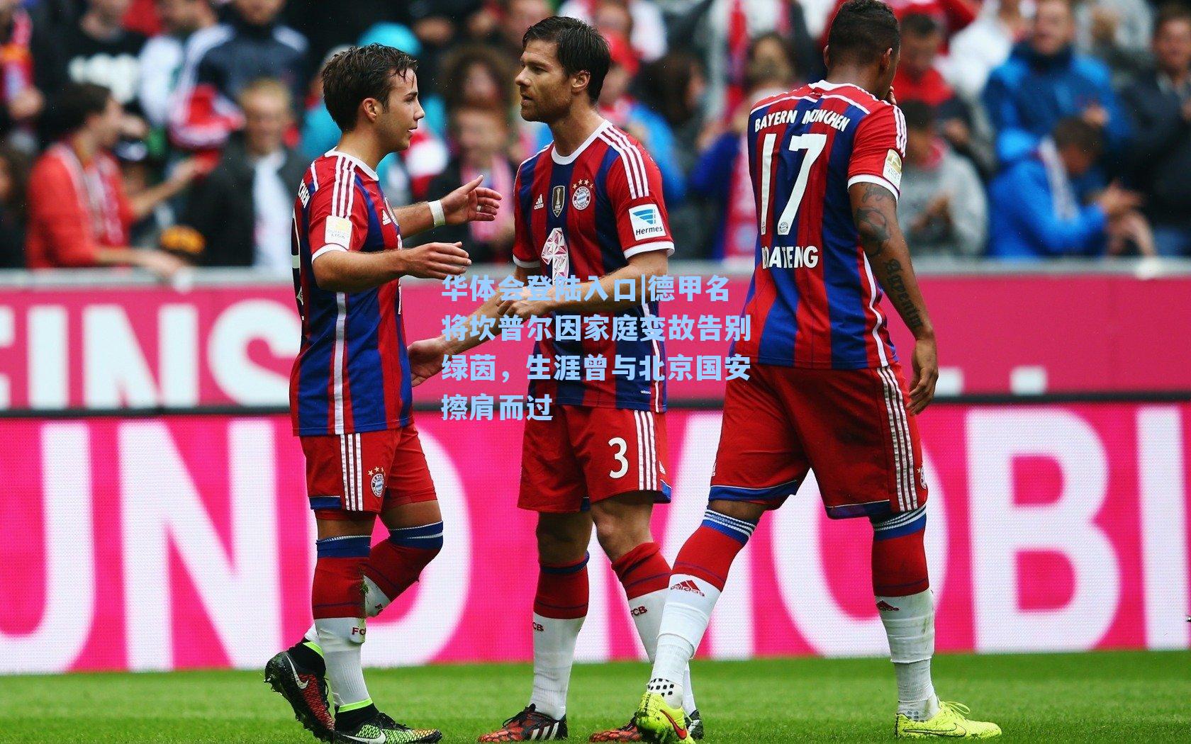 德甲名将坎普尔因家庭变故告别绿茵，生涯曾与北京国安擦肩而过