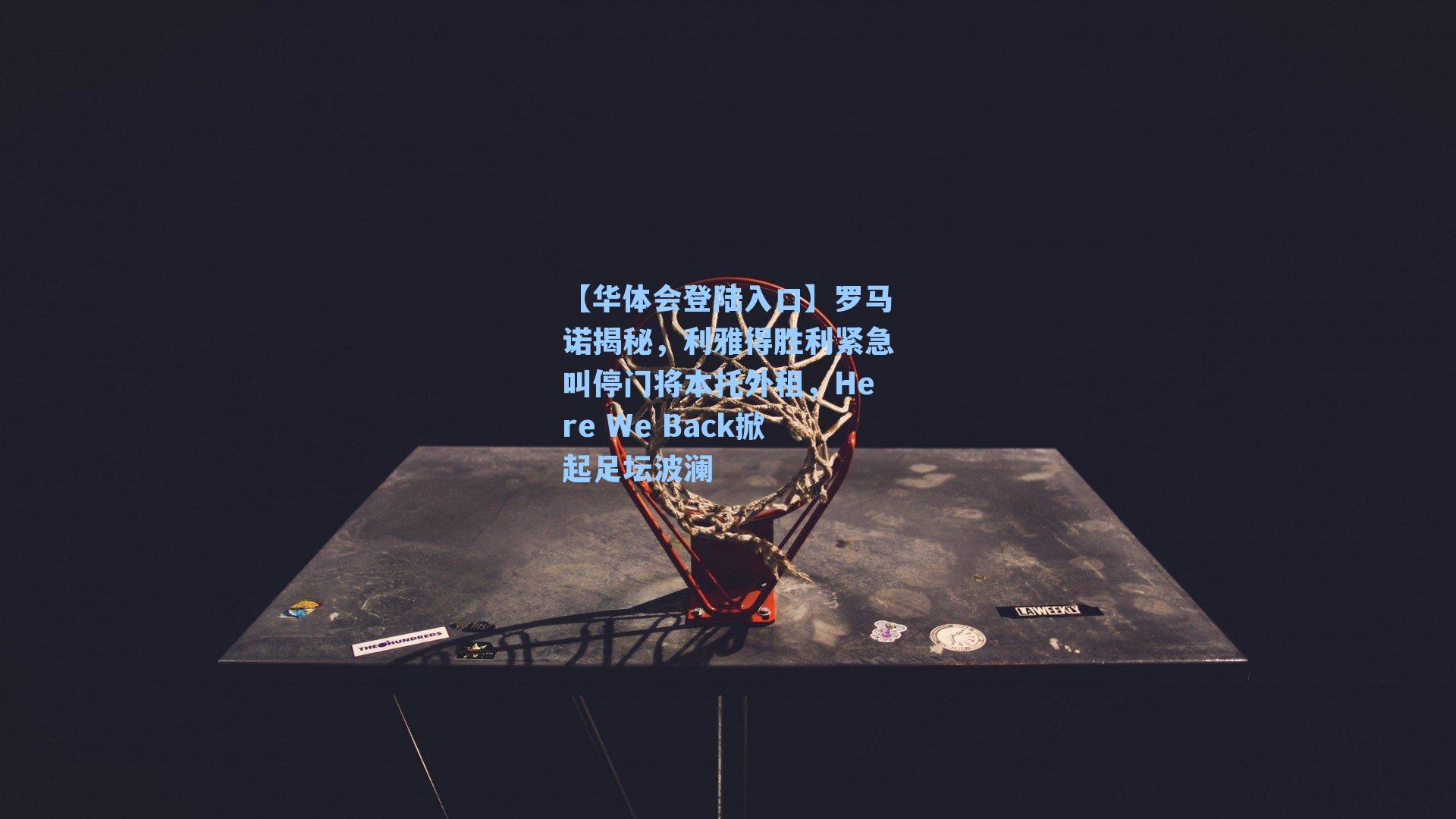 【华体会登陆入口】罗马诺揭秘，利雅得胜利紧急叫停门将本托外租，Here We Back掀起足坛波澜
