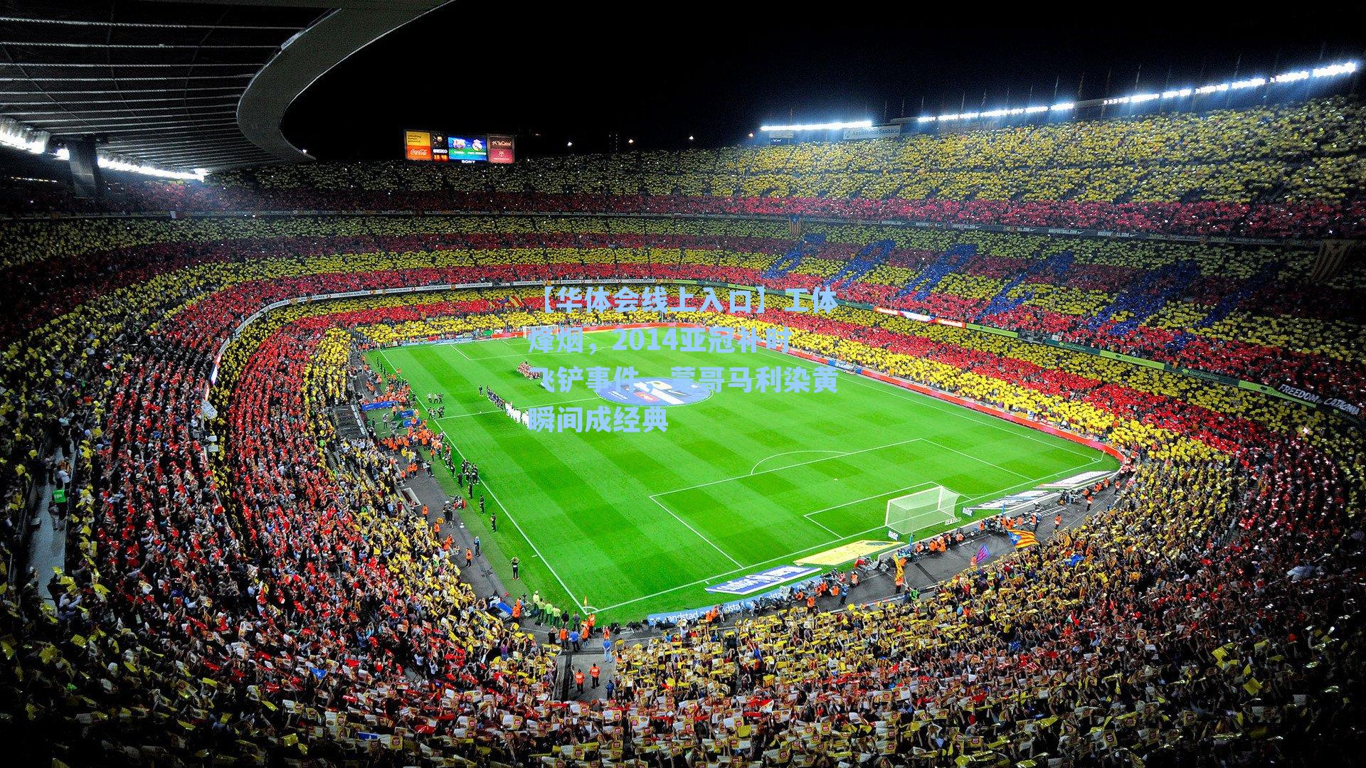 工体烽烟，2014亚冠补时飞铲事件，蒙哥马利染黄瞬间成经典